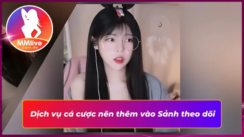 Sảnh Theo Dõi MMLIVE: Dẫn Tới Phòng Của Idol Trong Lòng Bạn 3 Cá cược thắng lớn ngay tại Sảnh theo dõi